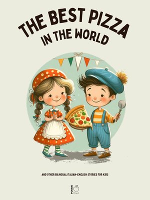 cover image of The Best Pizza in the World and Other Bilingual Italian-English Stories for Kids